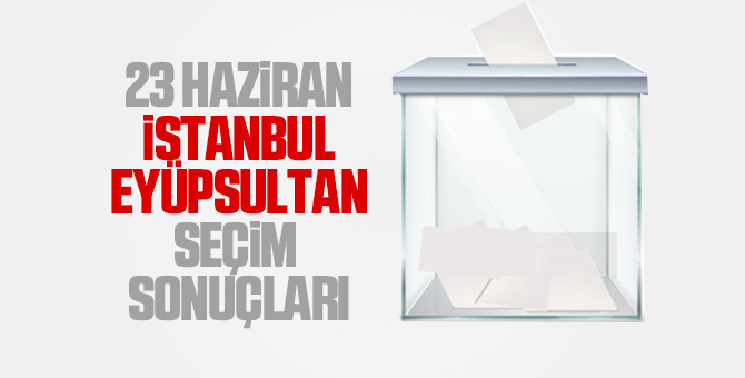 İstanbul İlçe İlçe seçim sonuçları 23 Haziran 2019 18