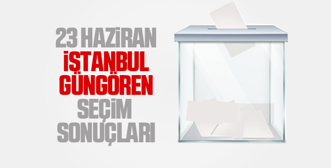 İstanbul İlçe İlçe seçim sonuçları 23 Haziran 2019 23