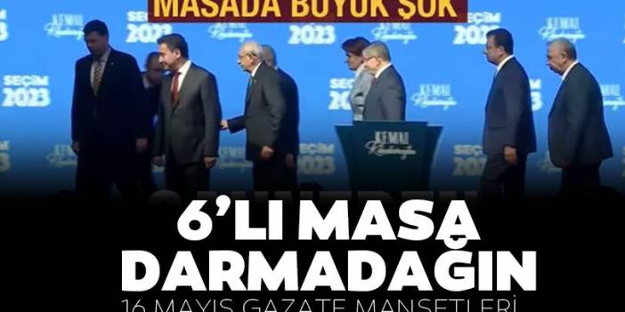 6'lı masa darmadağın, 16 Mayıs Gazete manşetleri