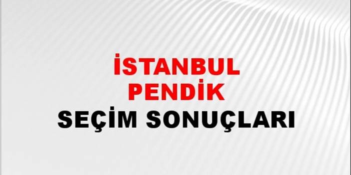 Pendik mahalle mahalle seçim sonuçları 28 Mayıs 2023  - Cumhurbaşkanlığı 2. Turu