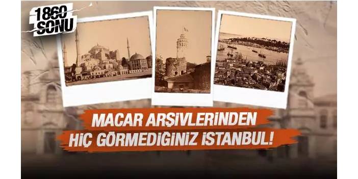 Çok eski tarihli İstanbul fotoğrafları, daha önce hiç görmediğiniz Macar arşivinden 1800 yıllara ait muhteşem İstanbul fotoğrafları