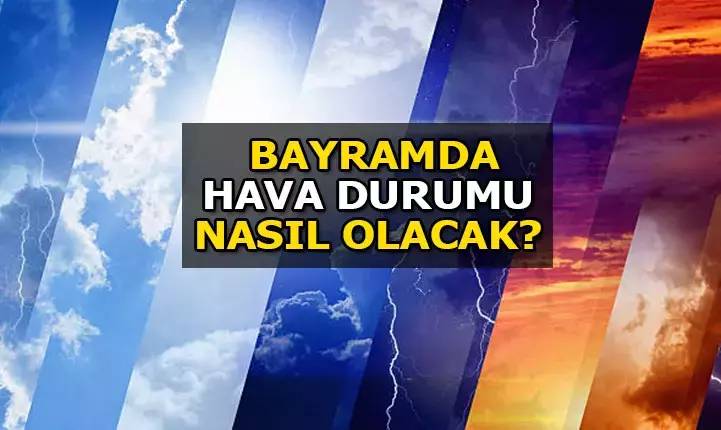 Bayramda hava nasıl olacak, yağmur yağacak mı, hava sıcaklıkları kaç derece olacak? Ramazan Bayramında il il hava durumu 1