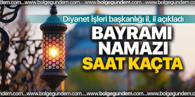 Bayram namazı saat kaçta? İl, il Bayram namazı saatleri 2018