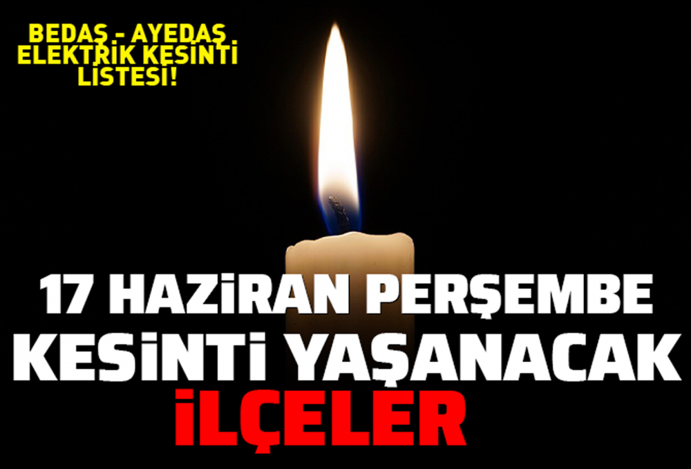 AYEDAŞ ve BEDAŞ ile elektrik kesinti listesi: 17 Haziran 2021 Perşembe elektrikler ne zaman gelecek? 1