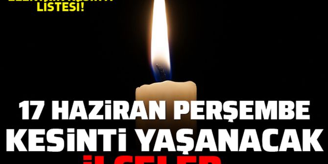 AYEDAŞ ve BEDAŞ ile elektrik kesinti listesi: 17 Haziran 2021 Perşembe elektrikler ne zaman gelecek?