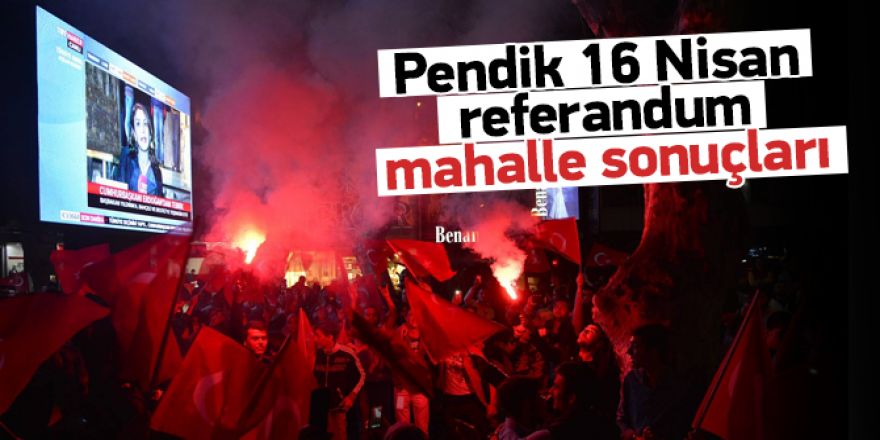 Pendik 16 Nisan Referandum Mahalle sonuçları