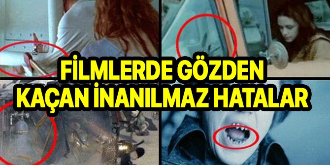 Filmlerde gözden kaçan inanılmaz hatalar