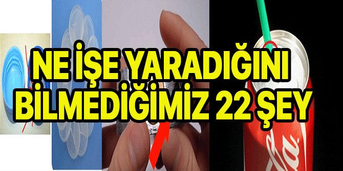 Ne işe yaradığını bilmediğimiz 22 şey