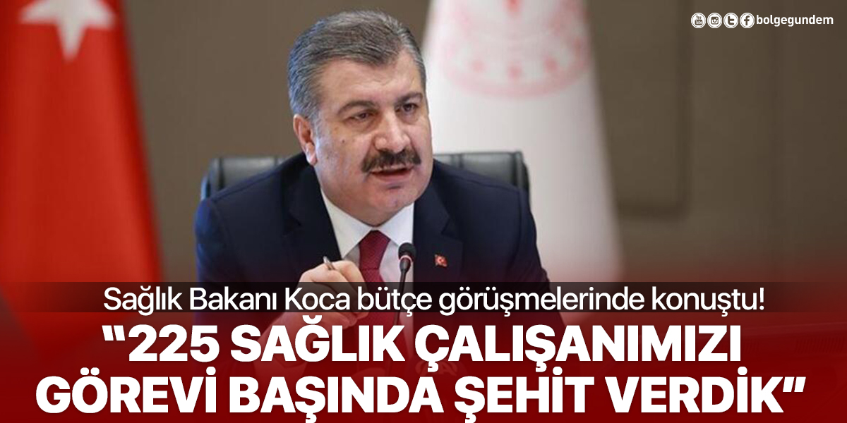 Bakan Koca: 225 sağlık çalışanımızı, görevi başında şehit verdik