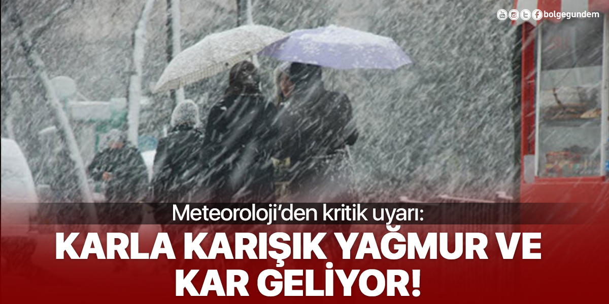 Meteoroloji'den kritik uyarı: Karla karışık yağmur ve kar geliyor!