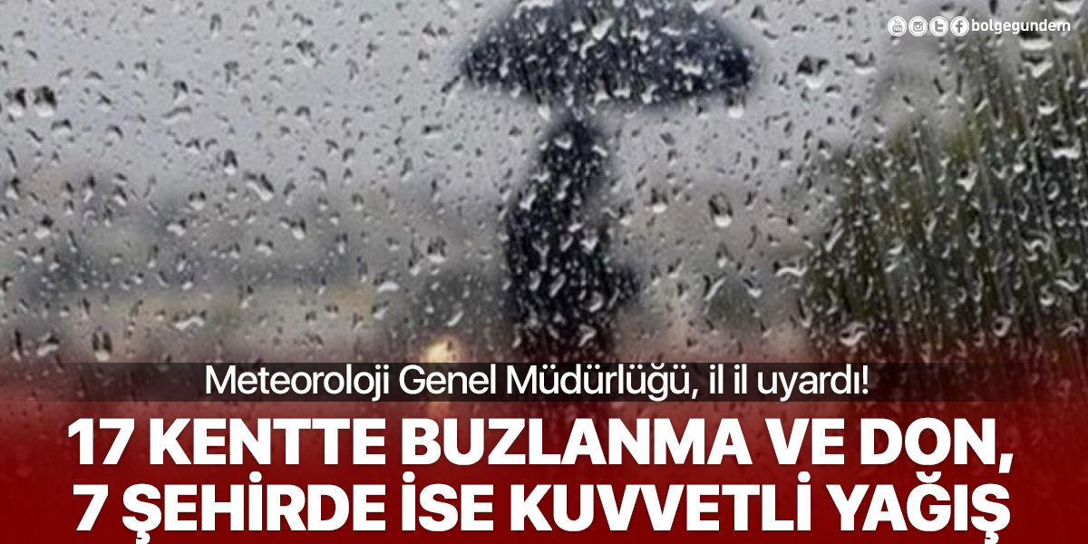 Meteorolojiden uyarılar art arda geldi: 17 ilde buzlanma ve don, 7 ilde kuvvetli yağış olacak!