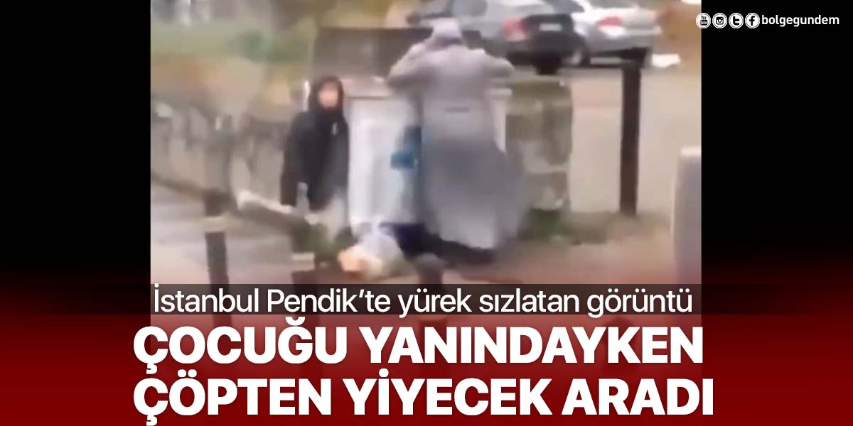 İstanbul Pendik'te yürek sızlatan görüntü! Çocuğu yanındayken çöpten yiyecek aradı