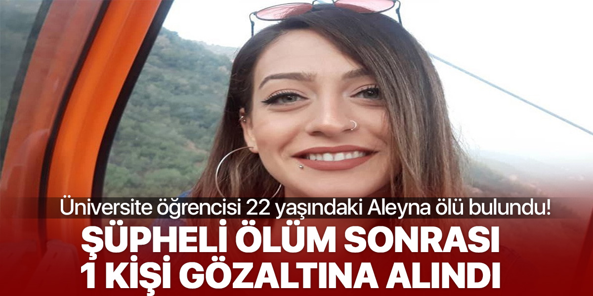 22 yaşındaki Aleyna Yurtkölesi'nin sır ölümü! 1 gözaltı