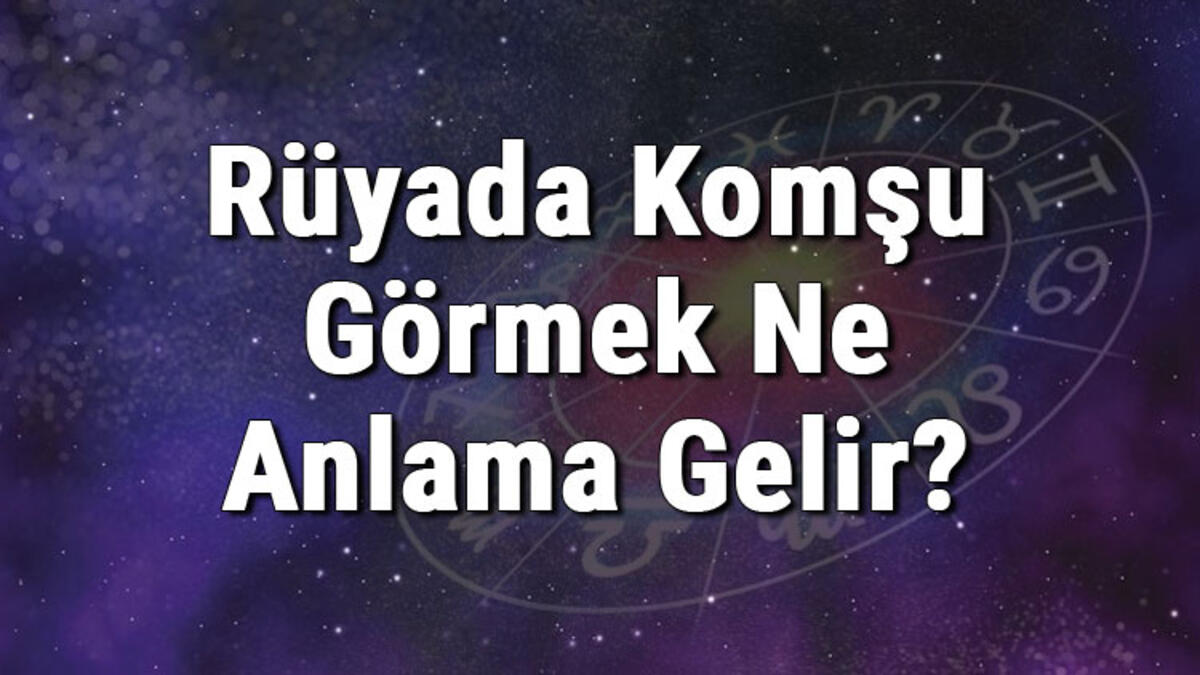 Rüyada sevilen bir komşu görmek