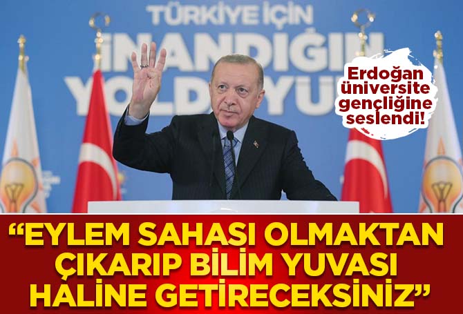 Erdoğan gençlere seslendi: Üniversitelerimizi eylem sahası olmaktan çıkarıp bilim yuvası haline sizler getireceksiniz!