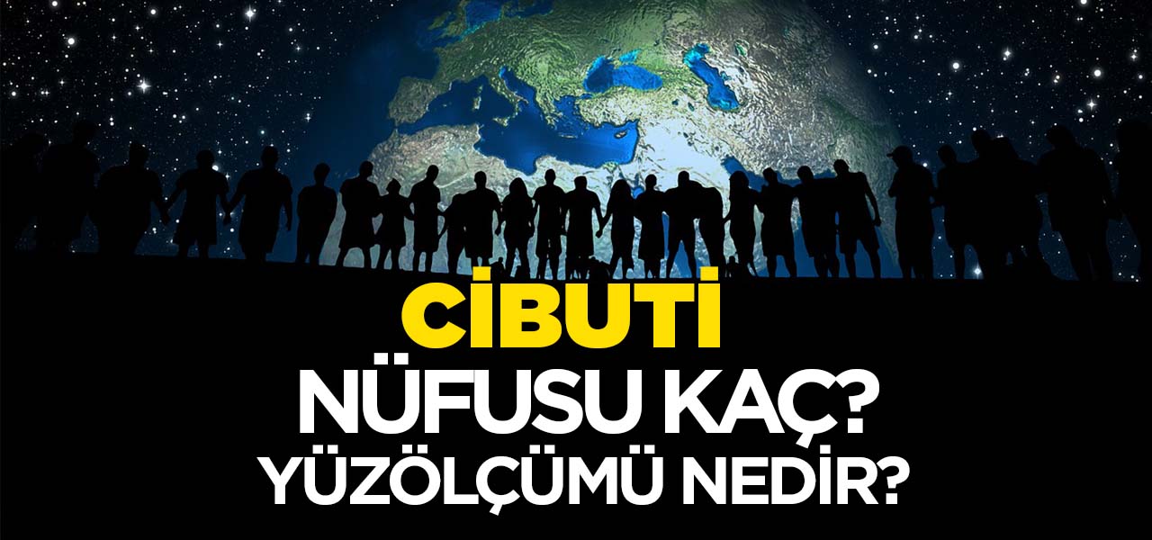 Cibuti'nin Nüfusu ve Yüzölçümü Kaçtır? Cibuti'nin Haritadaki yeri, Konumu Nedir?