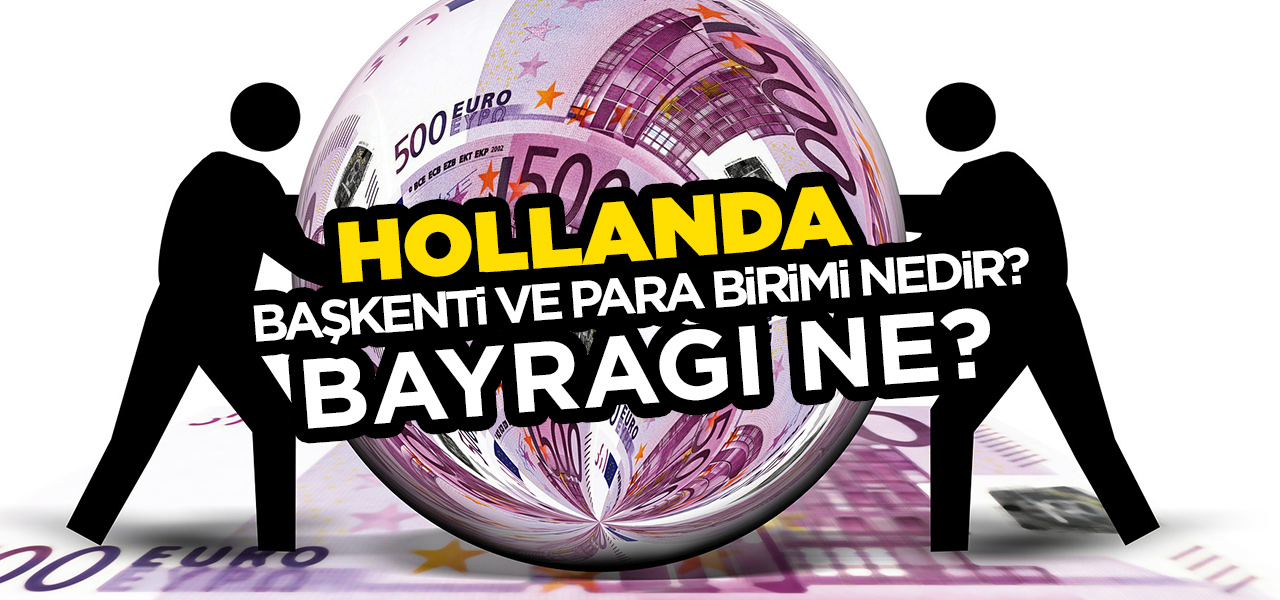 Hollanda'nın Başkenti ve Para Birimi Nedir? Hollanda'nın Bayrağı Nasıldır?