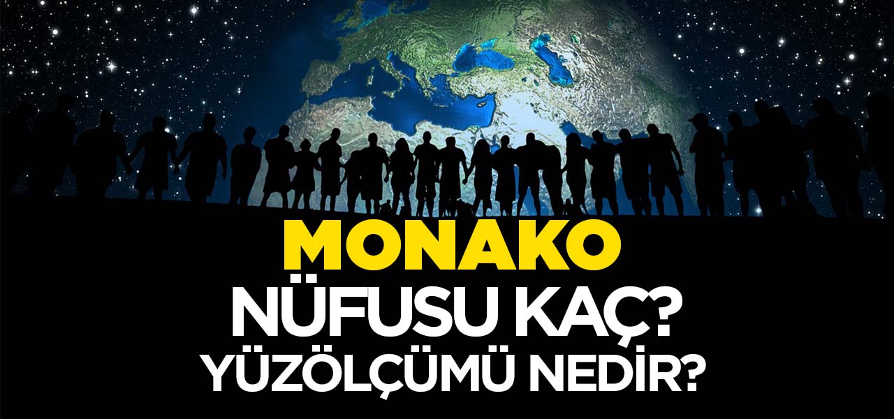 Monako'nun Nüfusu ve Yüzölçümü Kaçtır? Monako'nunHaritadaki yeri, Konumu Nedir?