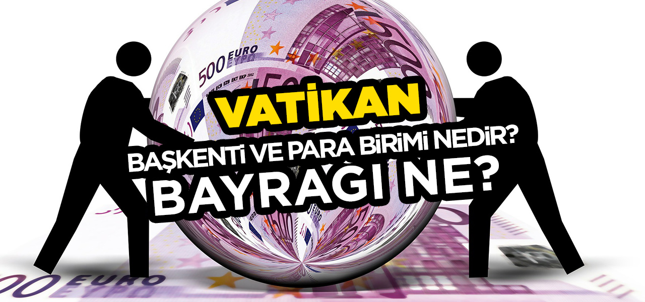 Vatikan'ın Başkenti ve Para Birimi Nedir? Vatikan'ın Bayrağı Nasıldır?