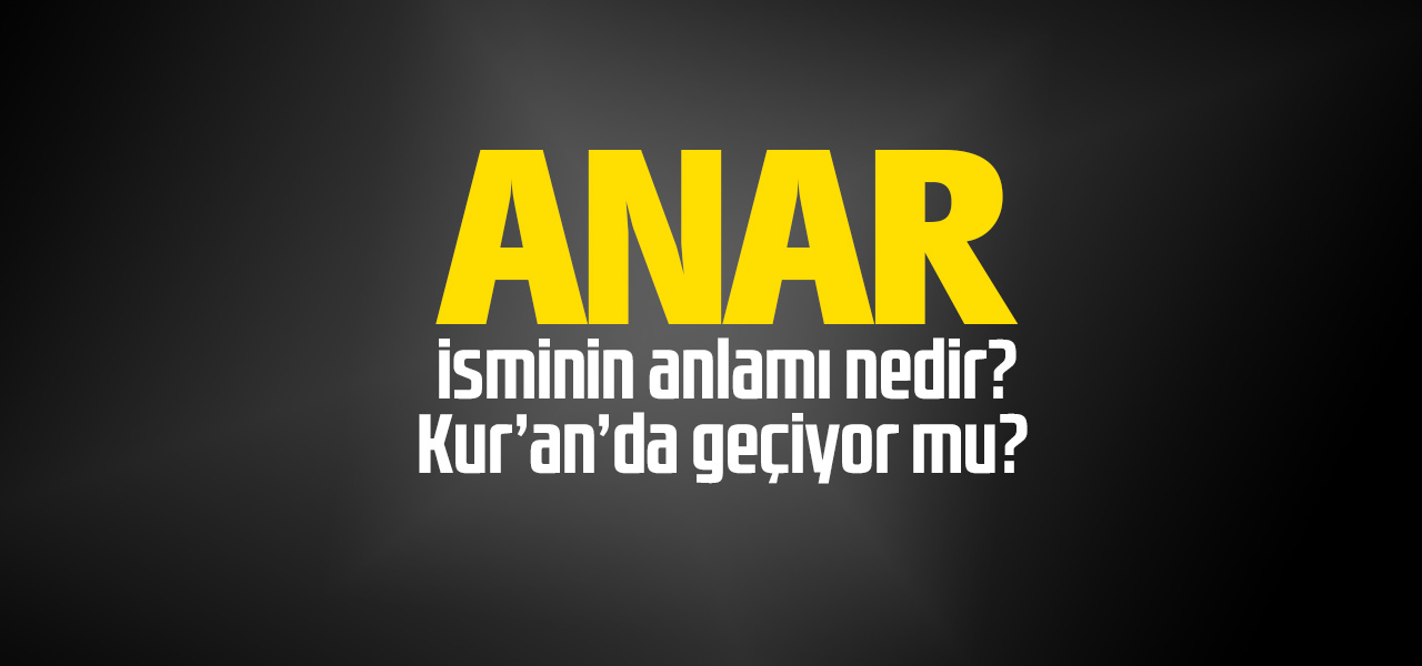 Anar isminin anlamı nedir, Anar ne demektir? Kuranda geçiyor mu?