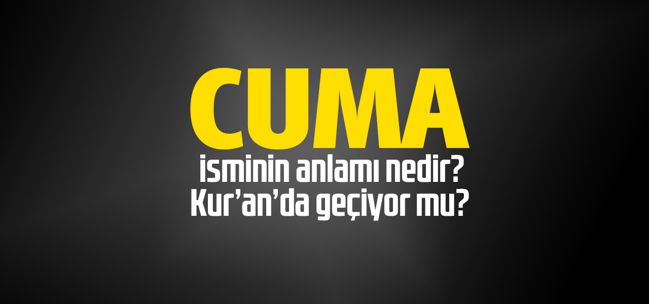 Cuma isminin anlamı nedir, Cuma ne demektir? Kuranda geçiyor mu?