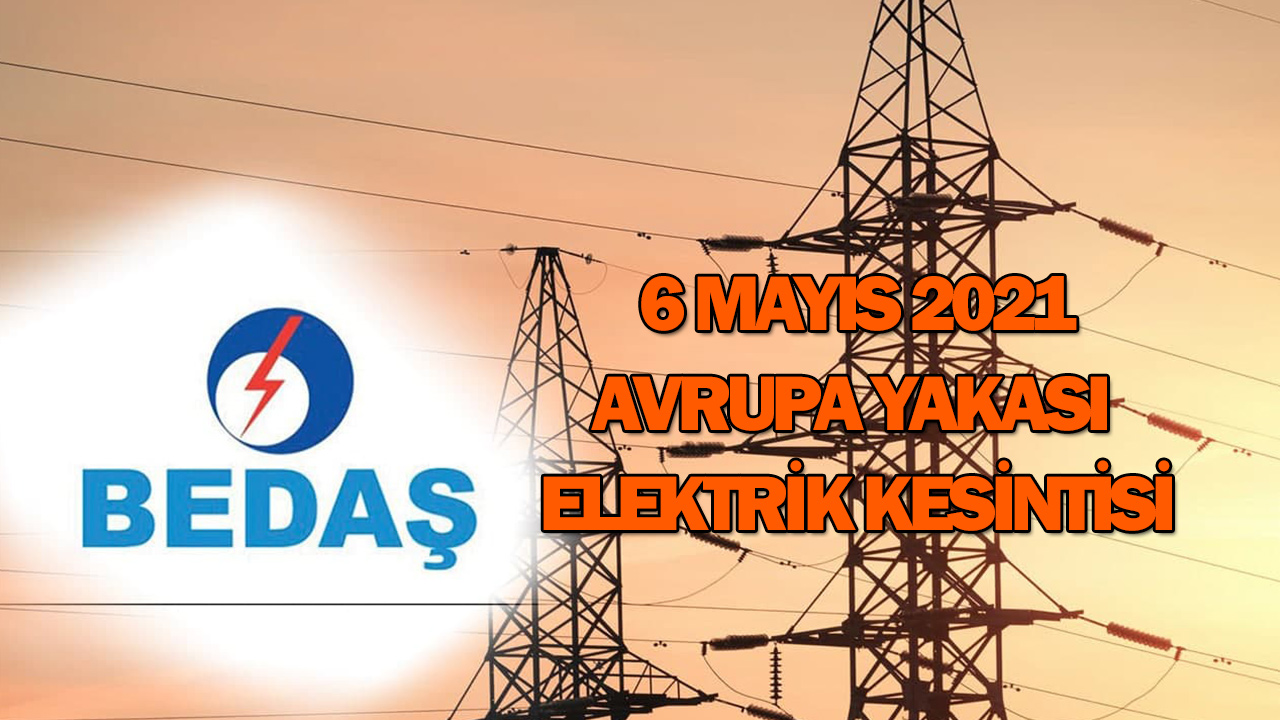 6 Mayıs Elektrik kesintisi İstanbul 2021 BEDAŞ