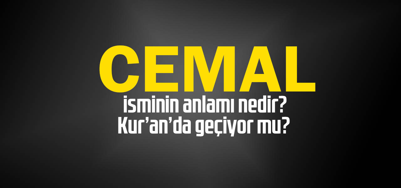 Cemal isminin anlamı nedir, Cemal ne demektir? Kuranda geçiyor mu?