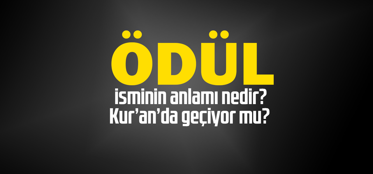 Ödül isminin anlamı nedir, Ödül ne demektir? Kuranda geçiyor mu?