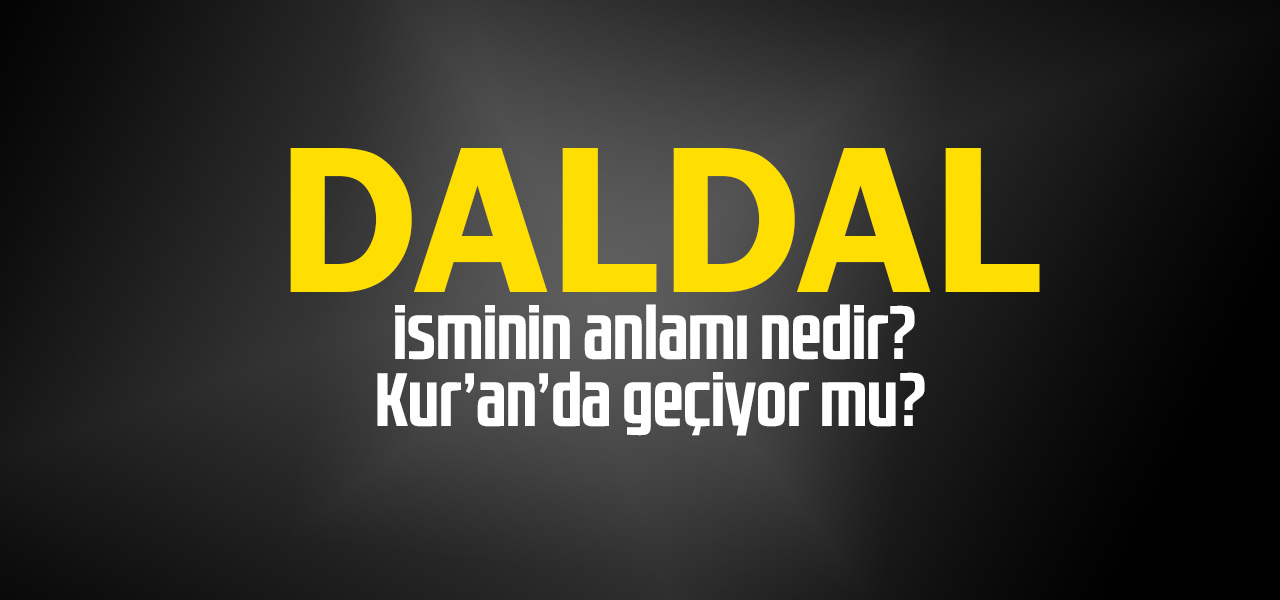 Daldal isminin anlamı nedir, Daldal ne demektir? Kuranda geçiyor mu?