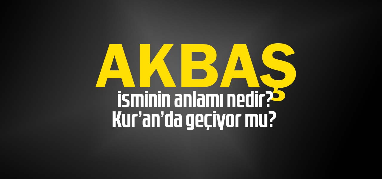 Akbaş isminin anlamı nedir, Akbaş ne demektir? Kuranda geçiyor mu?