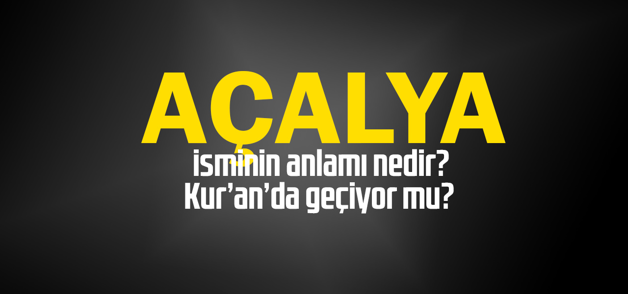 Açalya isminin anlamı nedir, Açalya ne demektir? Kuranda geçiyor mu?