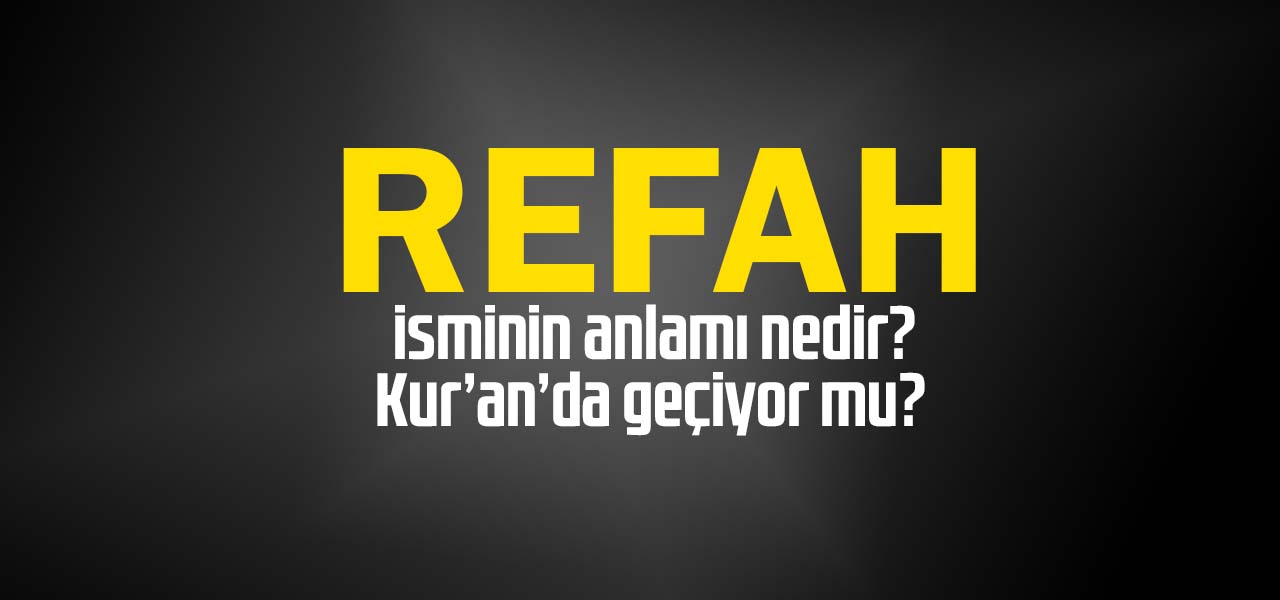 Refah isminin anlamı nedir, Refah ne demektir? Kuranda geçiyor mu?