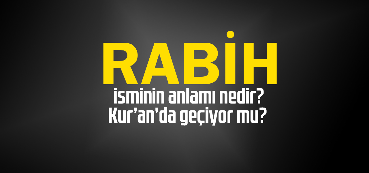 Rabih isminin anlamı nedir, Rabih ne demektir? Kuranda geçiyor mu?