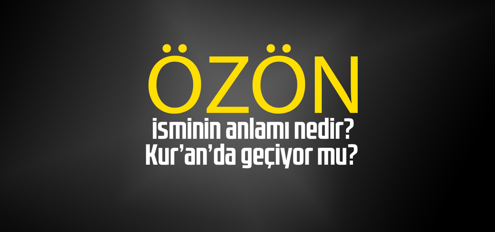 Özön isminin anlamı nedir, Özön ne demektir? Kuranda geçiyor mu?