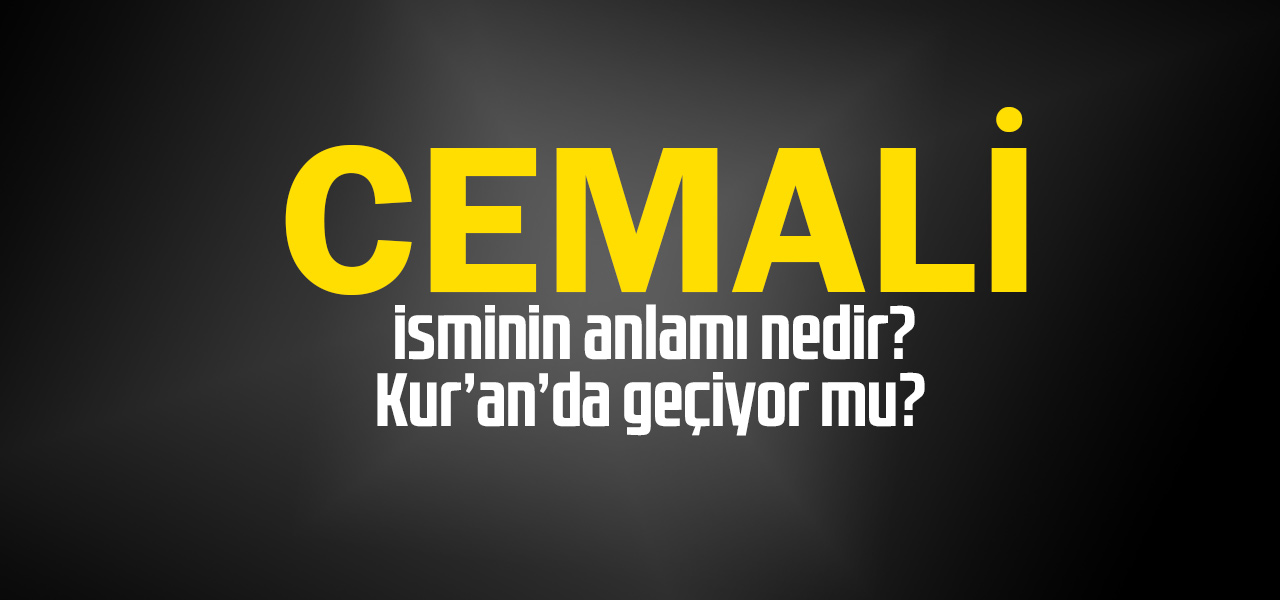 Cemali isminin anlamı nedir, Cemali ne demektir? Kuranda geçiyor mu?