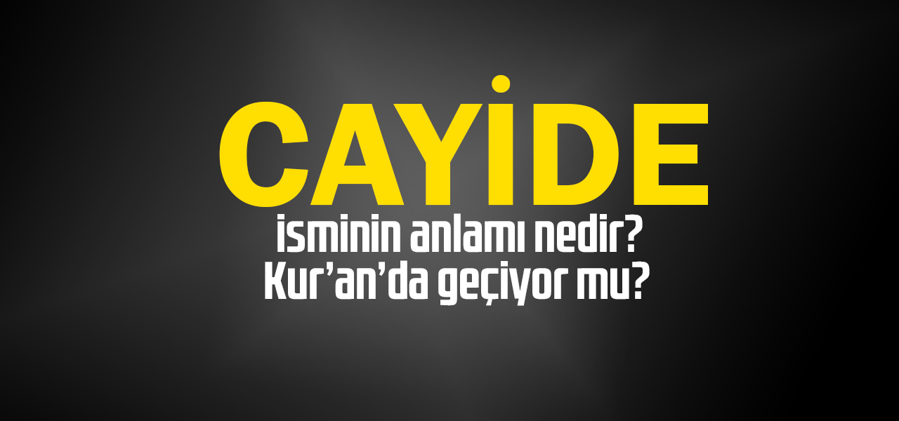 Cayide isminin anlamı nedir, Cayide ne demektir? Kuranda geçiyor mu?