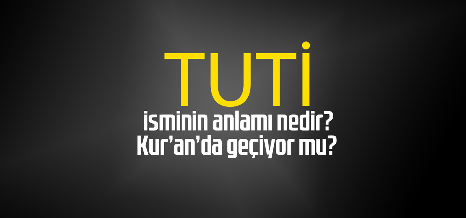 Tuti isminin anlamı nedir, Tuti ne demektir? Kuranda geçiyor mu?