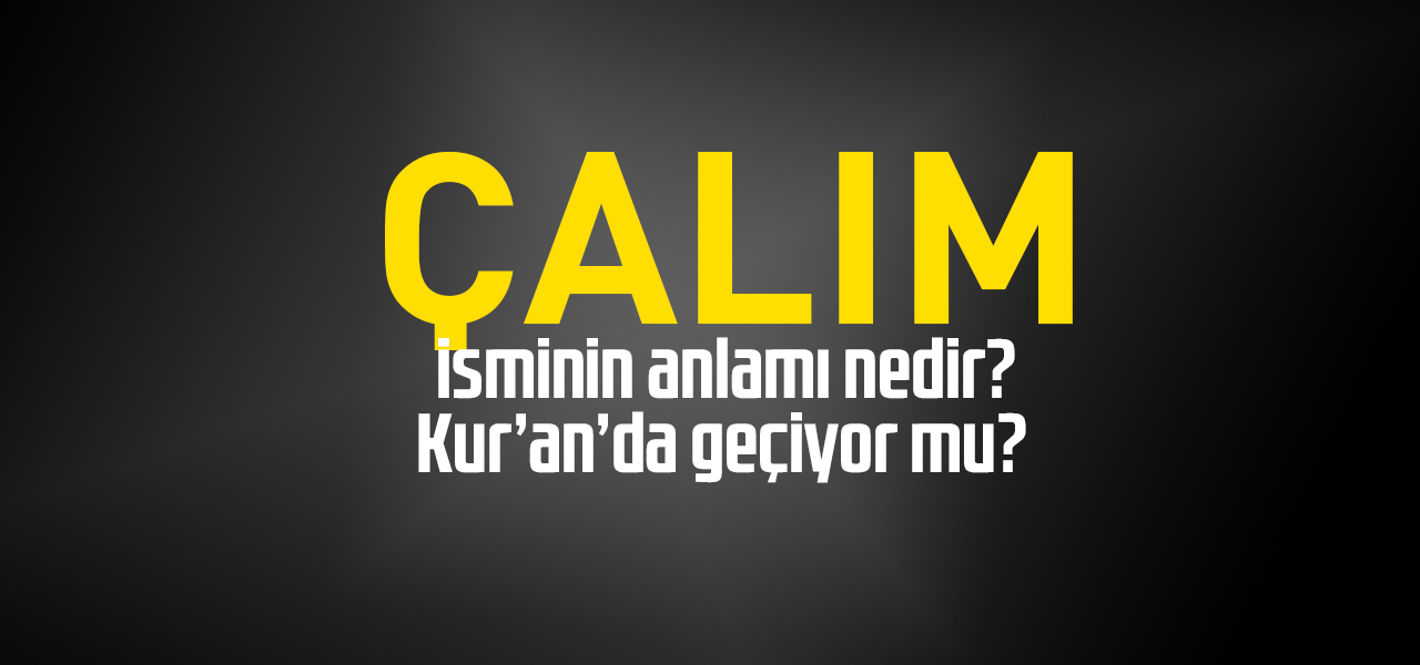 Çalım isminin anlamı nedir, Çalım ne demektir? Kuranda geçiyor mu?