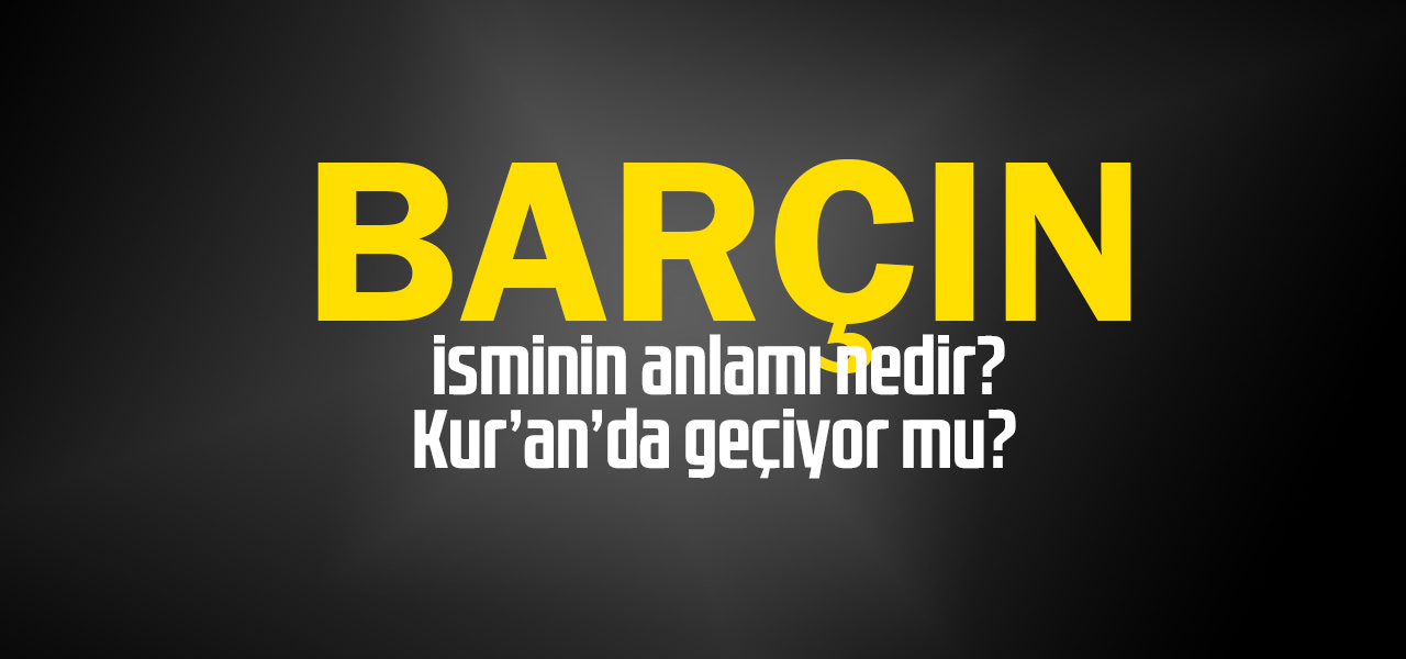 Barçın isminin anlamı nedir, Barçın ne demektir? Kuranda geçiyor mu?