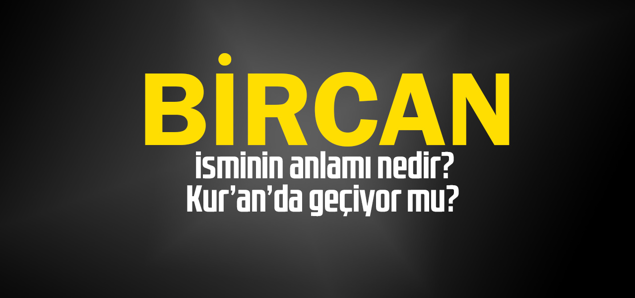 Bircan isminin anlamı nedir, Bircan ne demektir? Kuranda geçiyor mu?