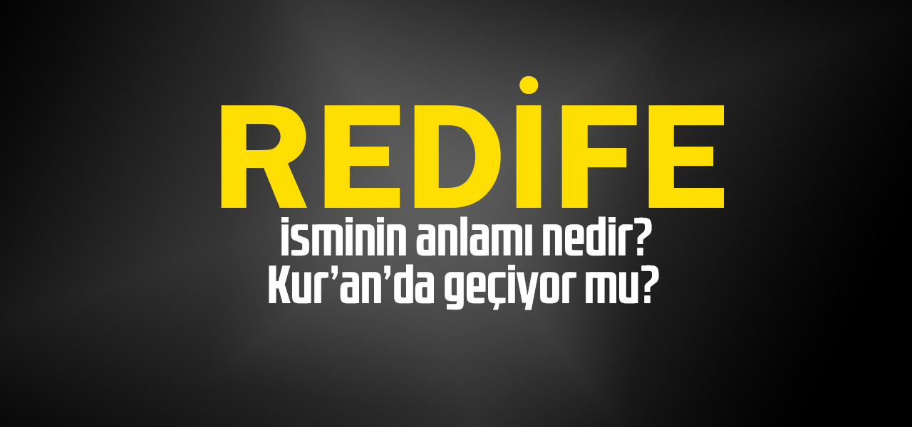 Redife isminin anlamı nedir, Redife ne demektir? Kuranda geçiyor mu?