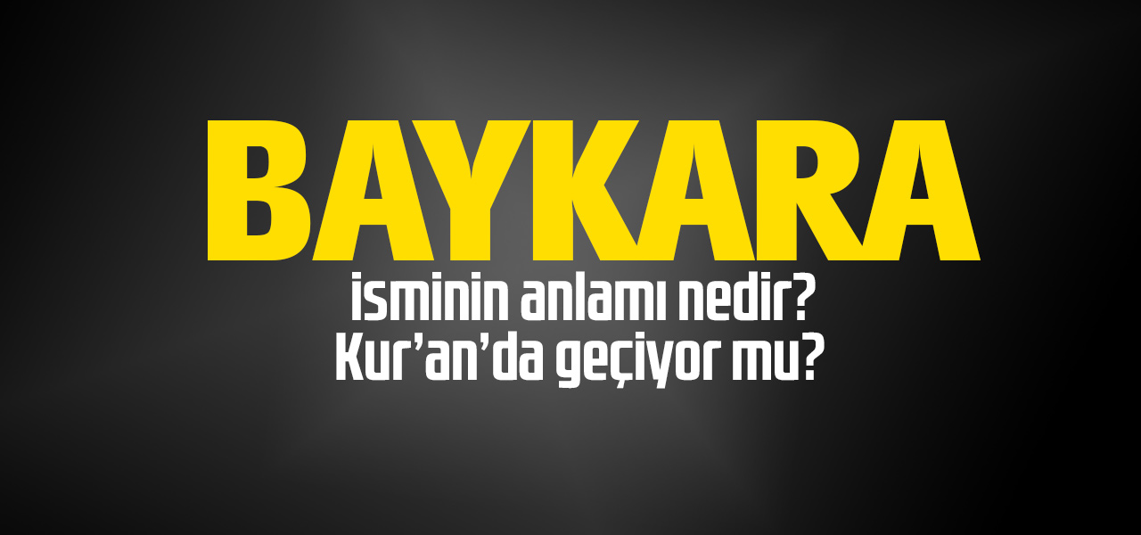 Baykara isminin anlamı nedir, Baykara ne demektir? Kuranda geçiyor mu?