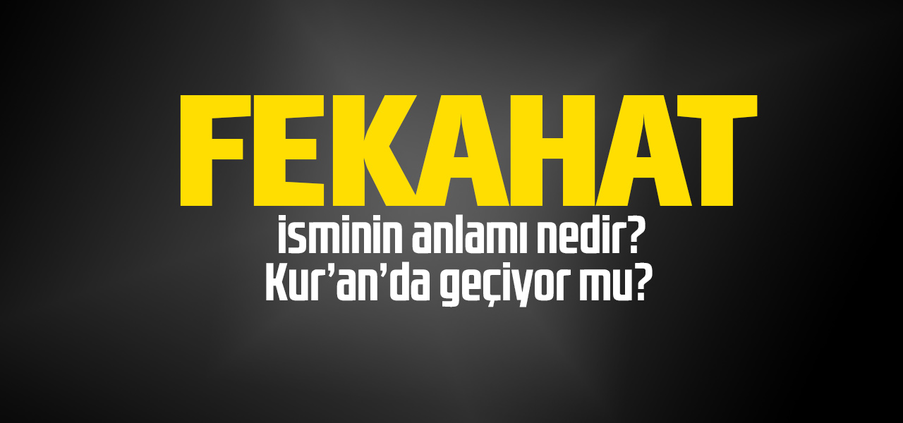 Fekahet isminin anlamı nedir, Fekahet ne demektir? Kuranda geçiyor mu?