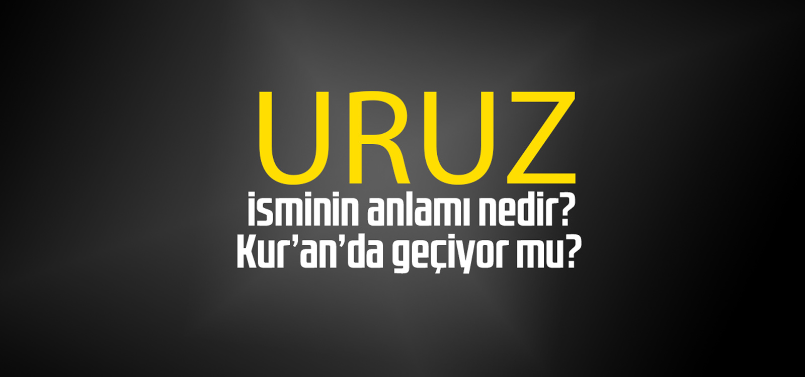 Uruz isminin anlamı nedir, Uruz ne demektir? Kuranda geçiyor mu?