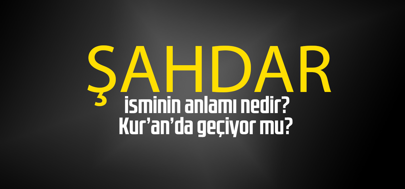 Şahdar isminin anlamı nedir, Şahdar ne demektir? Kuranda geçiyor mu?