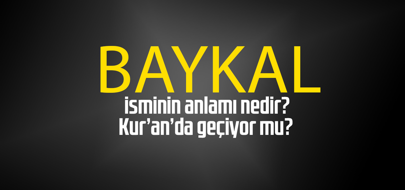 Baykal isminin anlamı nedir, Baykal ne demektir? Kuranda geçiyor mu?