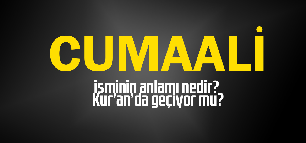 Cumaali isminin anlamı nedir, Cumaali ne demektir? Kuranda geçiyor mu?