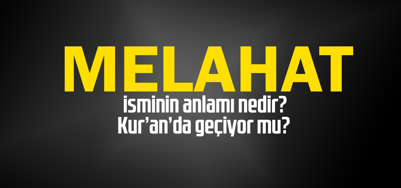 Melahat isminin anlamı nedir, Melahat ne demektir? Kuranda geçiyor mu?