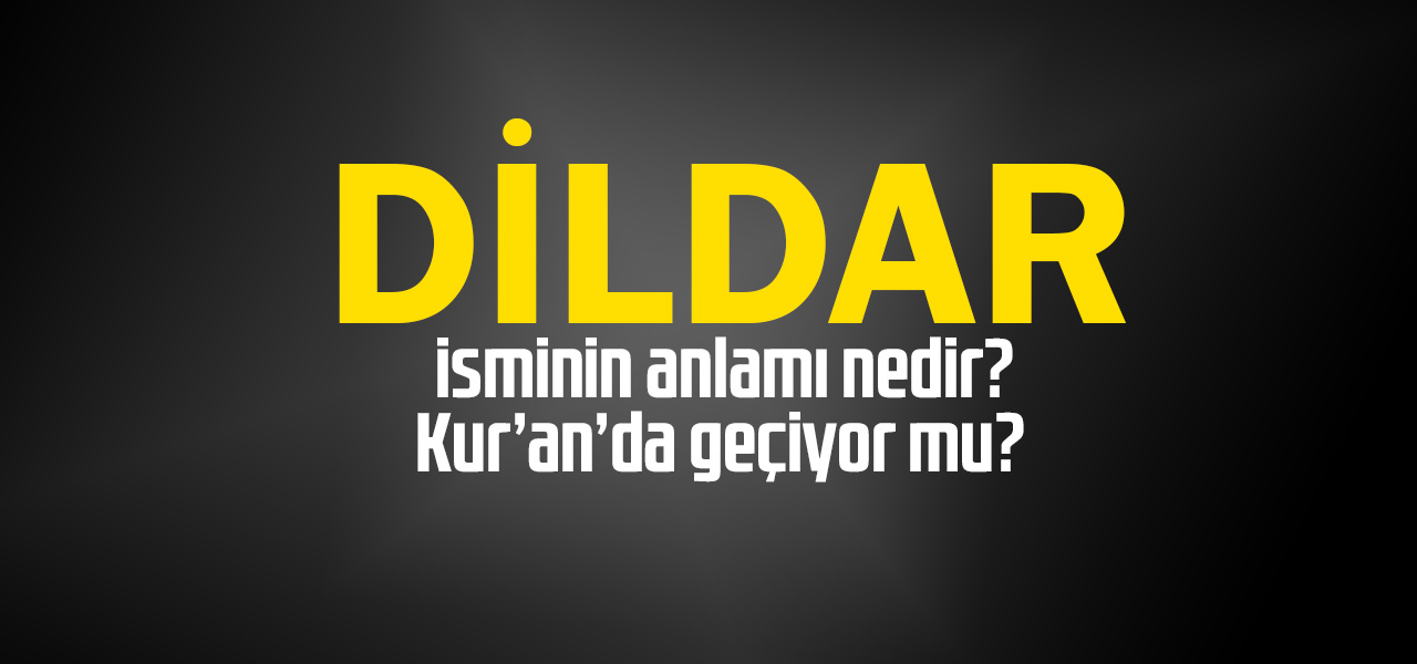 Dildar isminin anlamı nedir, Dildar ne demektir? Kuranda geçiyor mu?