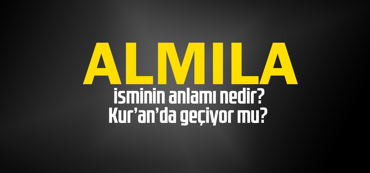 Almıla isminin anlamı nedir, Almıla ne demektir? Kuranda geçiyor mu?